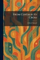 Gilbert Chinard - From Centaur to Cross, Häftad