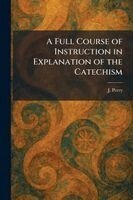 J Perry - Full Course of Instruction in Explanation of the Catechism, Häftad