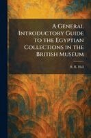 H R Hall - General Introductory Guide to the Egyptian Collections in the British Museum, Häftad