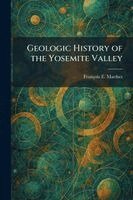 François E Matthes - Geologic History of the Yosemite Valley, Häftad