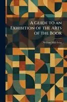 William Mills Ivins - Guide to an Exhibition of the Arts of the Book, Häftad. Tillgänglighet: Lägg i varukorg