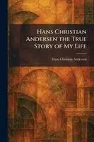 Hans Christian Andersen the True Story of My Life