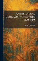 J M Thompson - Historical Geography of Europe 800-1789, Inbunden