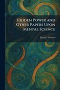 Hidden Power and Other Papers Upon Mental Science
