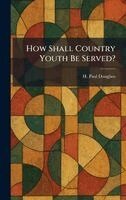 H Paul Douglass - How Shall Country Youth Be Served?, Inbunden