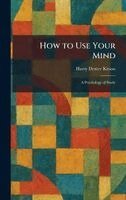 Harry Dexter Kitson - How to Use Your Mind, Inbunden