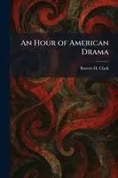 Barrett H Clark - Hour of American Drama, Häftad. Tillgänglighet: Lägg i varukorg