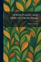 Parker T Barnes - House Plants and How to Grow Them, Häftad