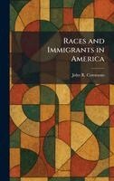 John R Commons - Races and Immigrants in America, Inbunden