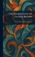 G K Chesterton - Incredulity of Father Brown, Inbunden