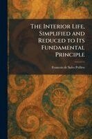 Francois De Sales Pollien - Interior Life, Simplified and Reduced to Its Fundamental Principle, Häftad