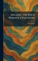 Donn Byrne - Ireland, the Rock Whence I Was Hewn, Inbunden