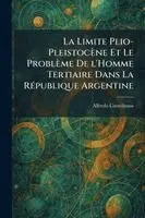 Limite Plio-Pleistocène Et Le Problème De l'Homme Tertiaire Dans La RÃ(c)publique Argentine