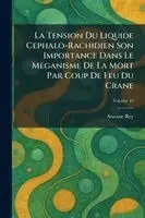 Tension Du Liquide Cephalo-Rachidien Son Importance Dans Le Meganisme De La Mort Par Coup De Feu Du Crane