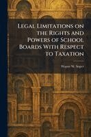 Legal Limitations on the Rights and Powers of School Boards With Respect to Taxation