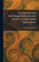 Luther & the Reformation in the Light of Modern Research