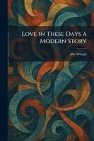 Alec Waugh - Love in These Days a Modern Story, Häftad. Tillgänglighet: Lägg i varukorg