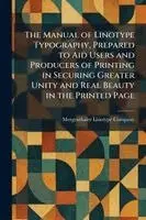Manual of Linotype Typography, Prepared to Aid Users and Producers of Printing in Securing Greater Unity and Real Beauty in the Printed Page