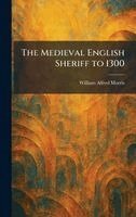 William Alfred Morris - Medieval English Sheriff to 1300, Inbunden