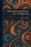 William a White - Mental Hygiene of Childhood, Häftad