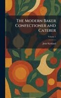 John Kirkland - Modern Baker Confectioner and Caterer, Inbunden