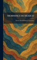 D H Lawrence - Mornings in Mexico, Inbunden