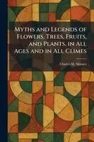 Charles M Skinner - Myths and Legends of Flowers, Trees, Fruits, and Plants, in All Ages and in All Climes, Häftad. Tillgänglighet: Lägg i varukorg