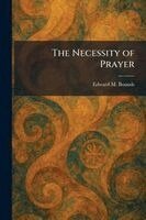 Edward M Bounds - Necessity of Prayer, Häftad