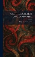 Phillips Endecott Osgood - Old-Time Church Drama Adapted, Inbunden