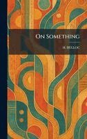 H Belloc - On Something, Inbunden. Tillgänglighet: Lägg i varukorg