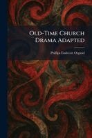 Phillips Endecott Osgood - Old-Time Church Drama Adapted, Häftad
