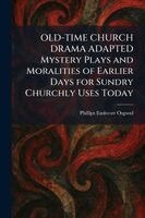Phillips Endecott Osgood - OLD-TIME CHURCH DRAMA ADAPTED Mystery Plays and Moralities of Earlier Days for Sundry Churchly Uses Today, Häftad