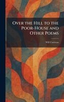 Over the Hill to the Poor-House and Other Poems