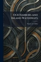 Francis A Collins - Our Harbors and Inland Waterways, Häftad. Tillgänglighet: Lägg i varukorg