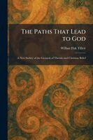 Wilbur Fisk Tillett - The Paths That Lead to God: A New Surbey of the Grounds of Theistic and Christian Belief, Häftad