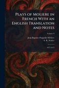 Plays of Moliere in French With an English Translation and Notes: 1671-1673