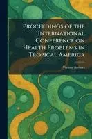 Proceedings of the International Conference on Health Problems in Tropical America