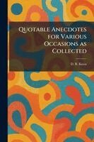Quotable Anecdotes for Various Occasions as Collected