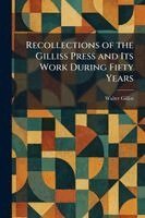 Walter Gilliss - Recollections of the Gilliss Press and Its Work During Fifty Years, Häftad. Tillgänglighet: Lägg i varukorg