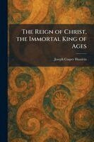 Joseph Casper Husslein - Reign of Christ, the Immortal King of Ages, Häftad