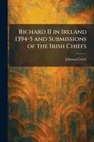 Richard II in Ireland 1394-5 and Submissions of the Irish Chiefs