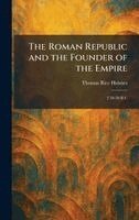 Thomas Rice Holmes - Roman Republic and the Founder of the Empire, Inbunden