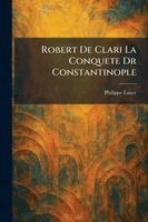 Robert De Clari La Conquete Dr Constantinople