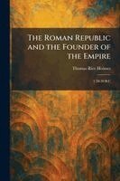 Thomas Rice Holmes - Roman Republic and the Founder of the Empire, Häftad