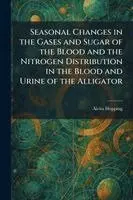 Seasonal Changes in the Gases and Sugar of the Blood and the Nitrogen Distribution in the Blood and Urine of the Alligator