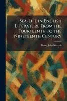 Sea-Life in English Literature From the Fourteenth to the Nineteenth Century