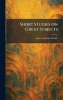 James Anthony Froude - Short Studies on Great Subjects, Inbunden