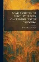 William Kenneth Boyd - Some Eighteenth Century Tracts Concerning North Carolina, Inbunden. Tillgänglighet: Lägg i varukorg