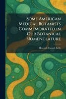 Howard Atwood Kelly - Some American Medical Botanists Commemorated in Our Botanical Nomenclature, Häftad