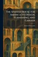 Spanish House for America Its Design, Furnishing, and Garden
